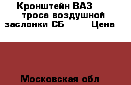 Кронштейн ВАЗ-2108 троса воздушной заслонки СБ.  .  › Цена ­ 70 - Московская обл., Балашихинский р-н, Балашиха г. Авто » Продажа запчастей   